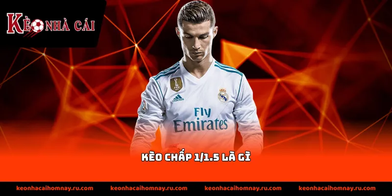 Thông tin về kèo cược chấp 1/1.5 là gì