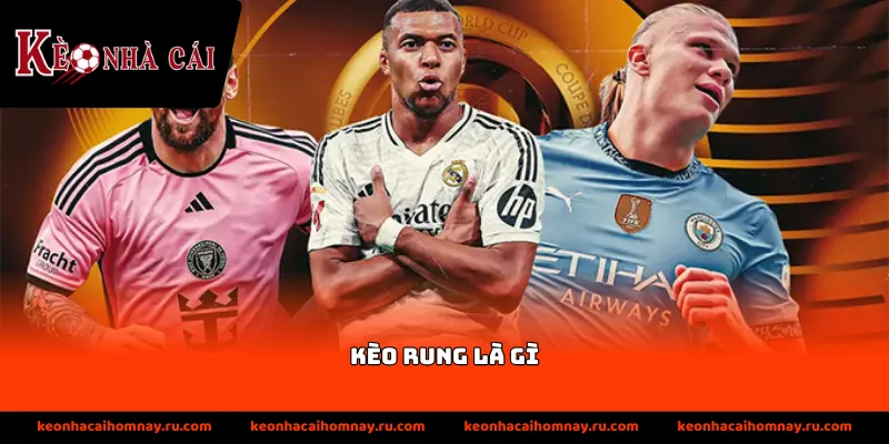 Thông tin giới thiệu kèo rung là gì trong bóng đá